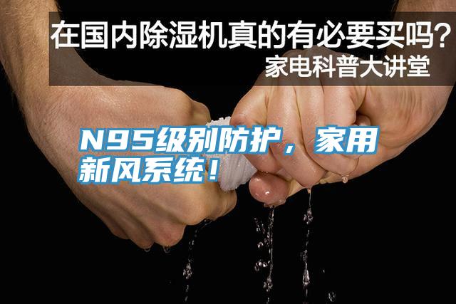 N95級(jí)別防護(hù)，家用新風(fēng)系統(tǒng)！