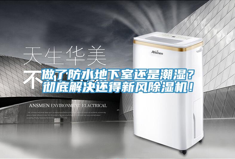 做了防水地下室還是潮濕？徹底解決還得新風(fēng)除濕機(jī)！