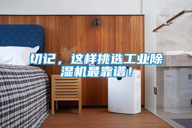 切記，這樣挑選工業(yè)除濕機(jī)最靠譜！