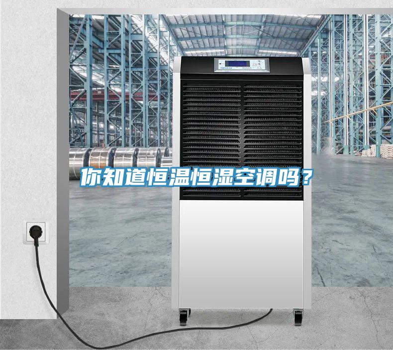 你知道恒溫恒濕空調(diào)嗎？