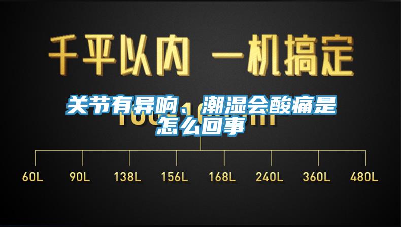 關(guān)節(jié)有異響、潮濕會(huì)酸痛是怎么回事