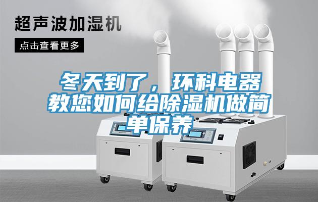 冬天到了，環(huán)科電器教您如何給除濕機做簡單保養(yǎng)