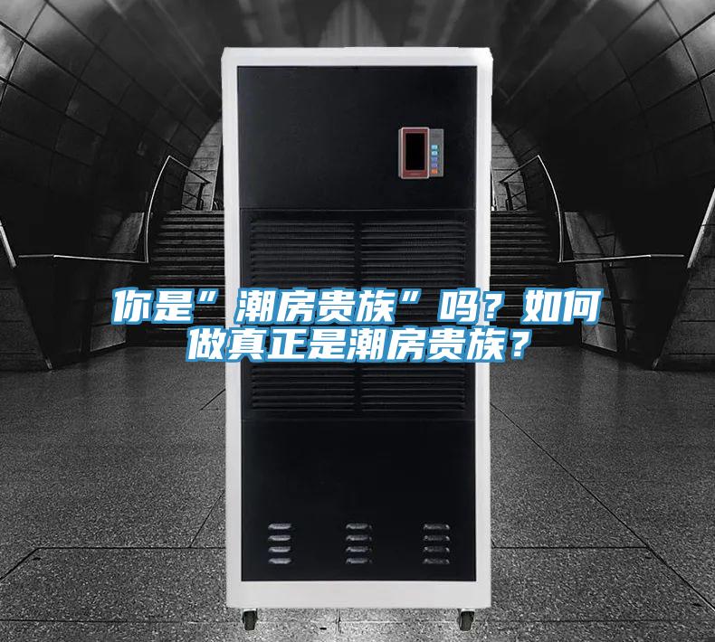 你是”潮房貴族”嗎？如何做真正是潮房貴族？