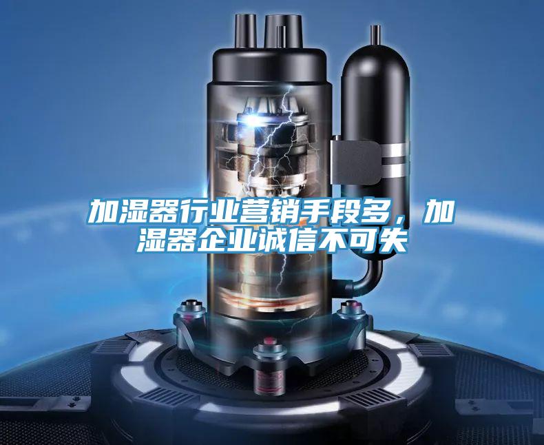 加濕器行業(yè)營銷手段多，加濕器企業(yè)誠信不可失