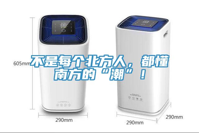 不是每個(gè)北方人，都懂南方的“潮”！
