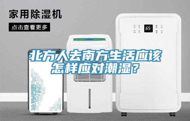 北方人去南方生活應(yīng)該怎樣應(yīng)對(duì)潮濕？