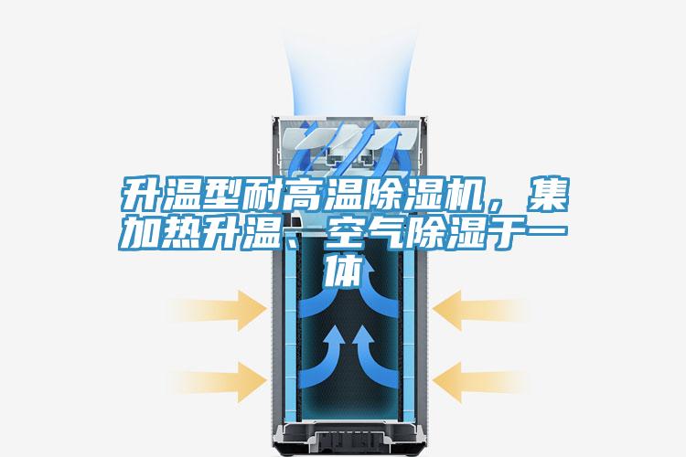 升溫型耐高溫除濕機(jī)，集加熱升溫、空氣除濕于一體
