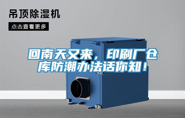回南天又來(lái)，印刷廠倉(cāng)庫(kù)防潮辦法話(huà)你知！