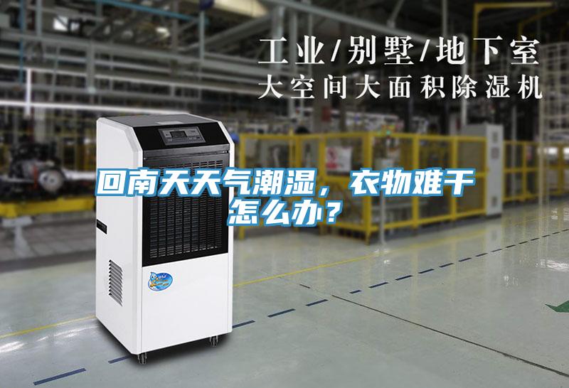 回南天天氣潮濕，衣物難干怎么辦？
