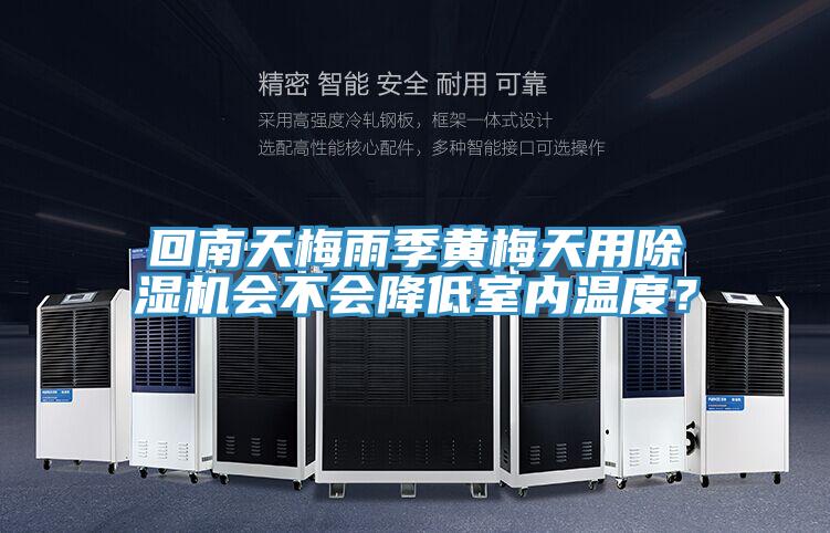 回南天梅雨季黃梅天用除濕機會不會降低室內溫度？