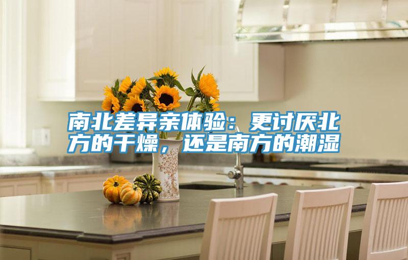 南北差異親體驗：更討厭北方的干燥，還是南方的潮濕