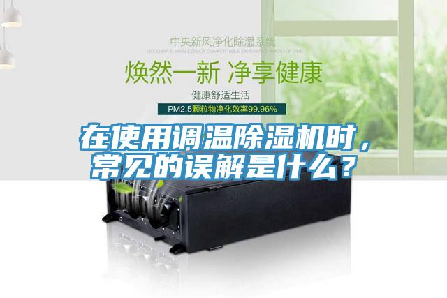 在使用調(diào)溫除濕機時，常見的誤解是什么？