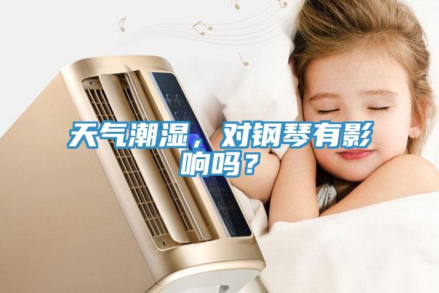 天氣潮濕，對鋼琴有影響嗎？