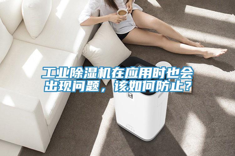 工業(yè)除濕機(jī)在應(yīng)用時(shí)也會(huì)出現(xiàn)問(wèn)題，該如何防止？