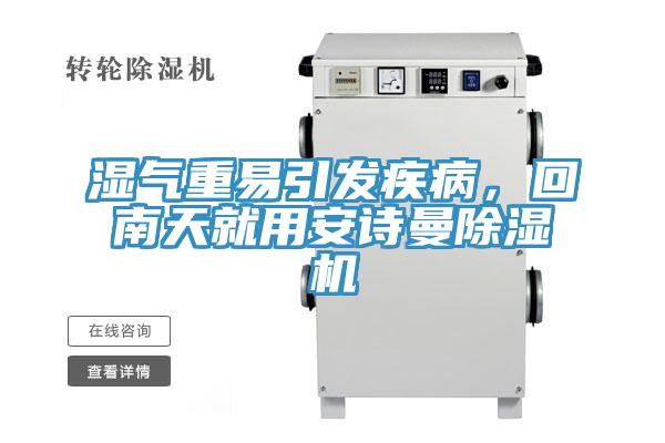 濕氣重易引發(fā)疾病，回南天就用安詩曼除濕機