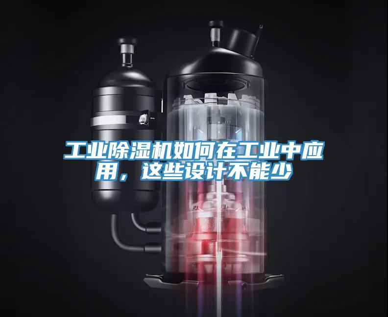 工業(yè)除濕機(jī)如何在工業(yè)中應(yīng)用，這些設(shè)計(jì)不能少