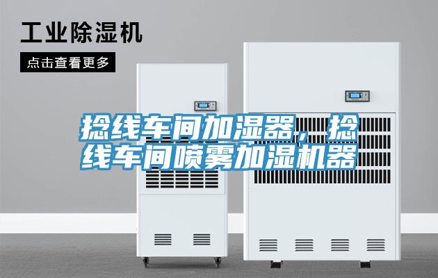捻線車(chē)間加濕器，捻線車(chē)間噴霧加濕機(jī)器