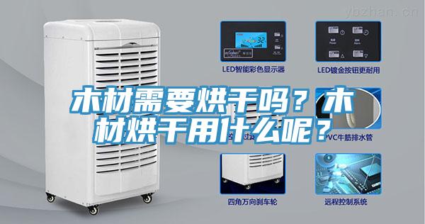 木材需要烘干嗎？木材烘干用什么呢？