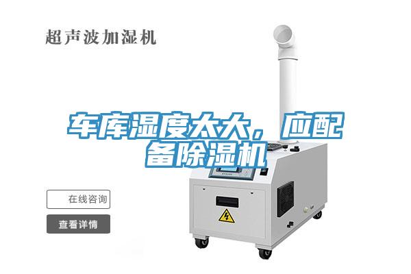 車庫(kù)濕度太大，應(yīng)配備除濕機(jī)
