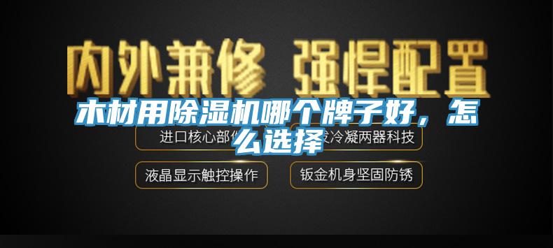 木材用除濕機哪個牌子好，怎么選擇