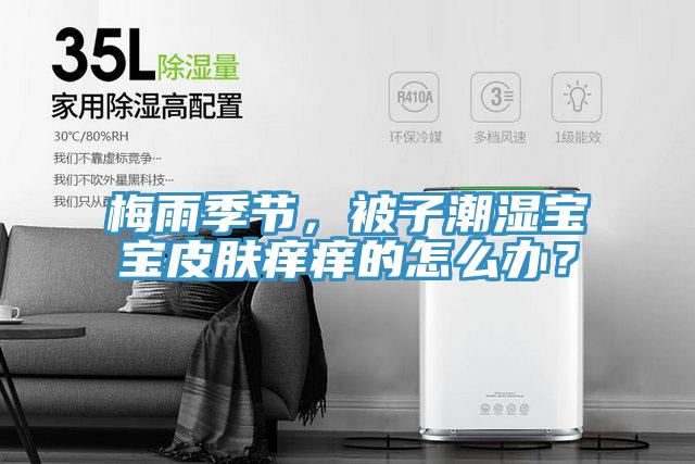 梅雨季節(jié)，被子潮濕寶寶皮膚癢癢的怎么辦？