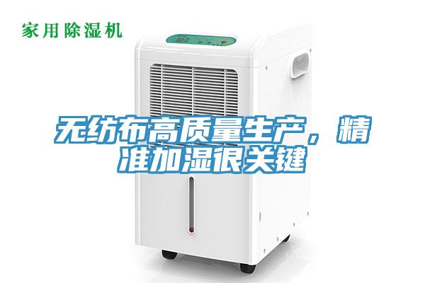 無(wú)紡布高質(zhì)量生產(chǎn)，精準(zhǔn)加濕很關(guān)鍵