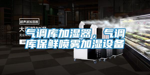 氣調(diào)庫(kù)加濕器，氣調(diào)庫(kù)保鮮噴霧加濕設(shè)備