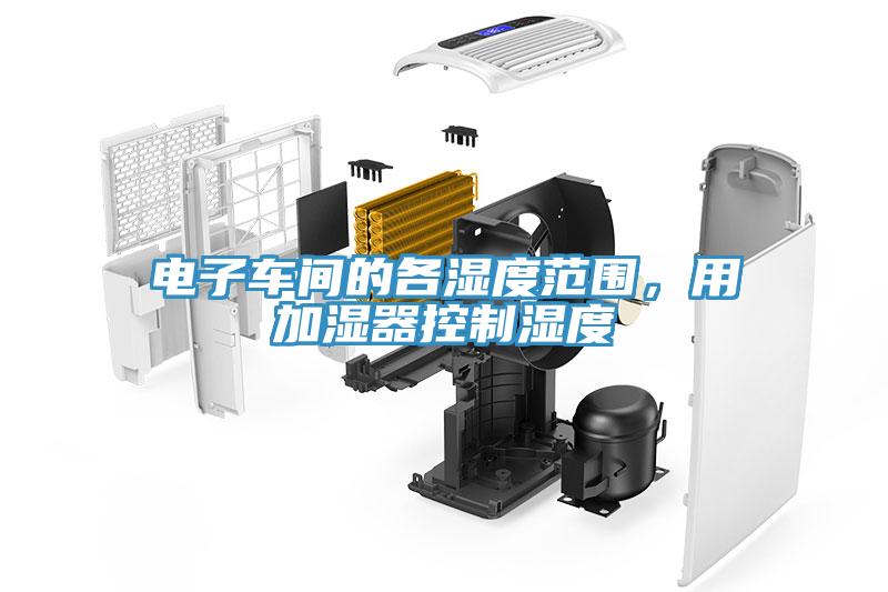 電子車間的各濕度范圍，用加濕器控制濕度