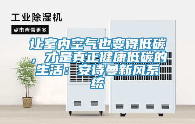讓室內(nèi)空氣也變得低碳，才是真正健康低碳的生活：安詩曼新風(fēng)系統(tǒng)