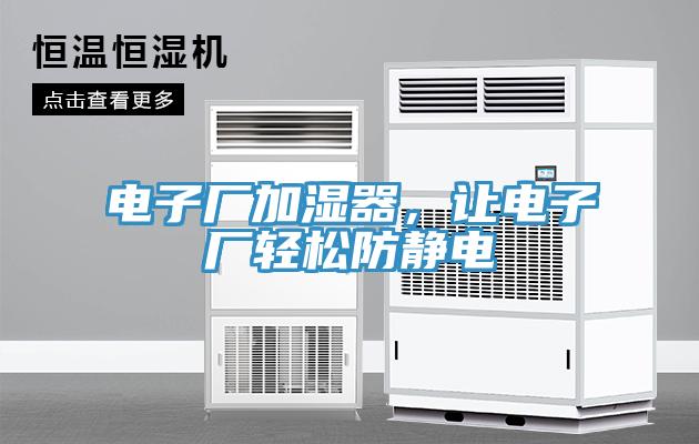 電子廠(chǎng)加濕器，讓電子廠(chǎng)輕松防靜電
