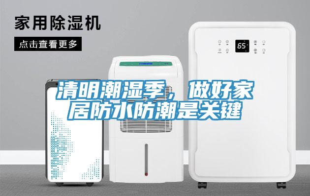 清明潮濕季，做好家居防水防潮是關(guān)鍵