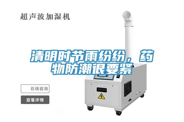 清明時節(jié)雨紛紛，藥物防潮很要緊