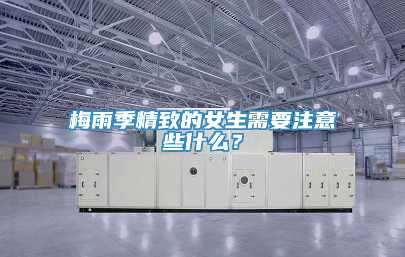 梅雨季精致的女生需要注意些什么？