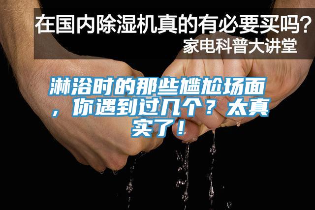淋浴時的那些尷尬場面，你遇到過幾個？太真實了！