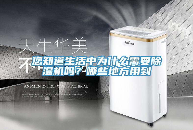 您知道生活中為什么需要除濕機(jī)嗎？哪些地方用到