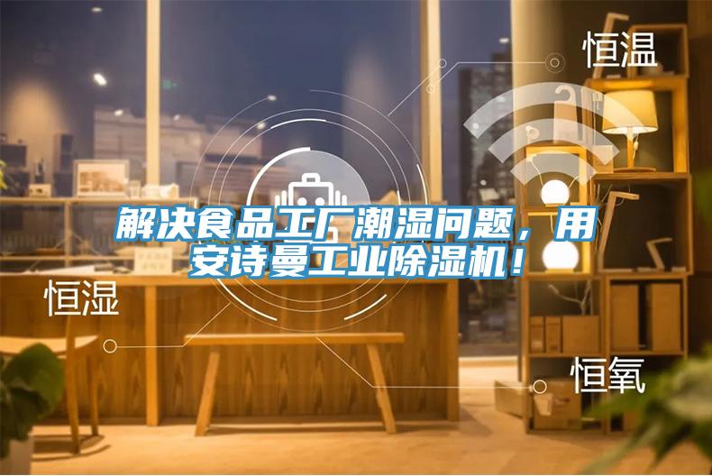 解決食品工廠潮濕問題，用安詩曼工業(yè)除濕機！