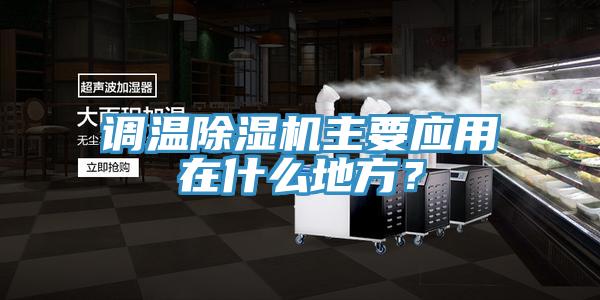 調(diào)溫除濕機(jī)主要應(yīng)用在什么地方？
