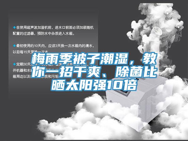 梅雨季被子潮濕，教你一招干爽、除菌比曬太陽強(qiáng)10倍