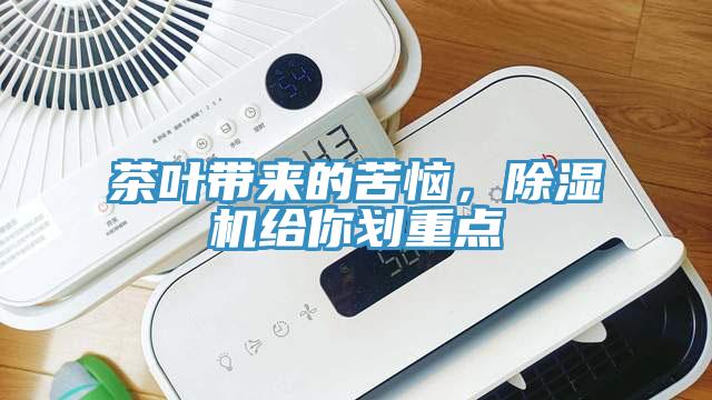 茶葉帶來的苦惱，除濕機(jī)給你劃重點(diǎn)