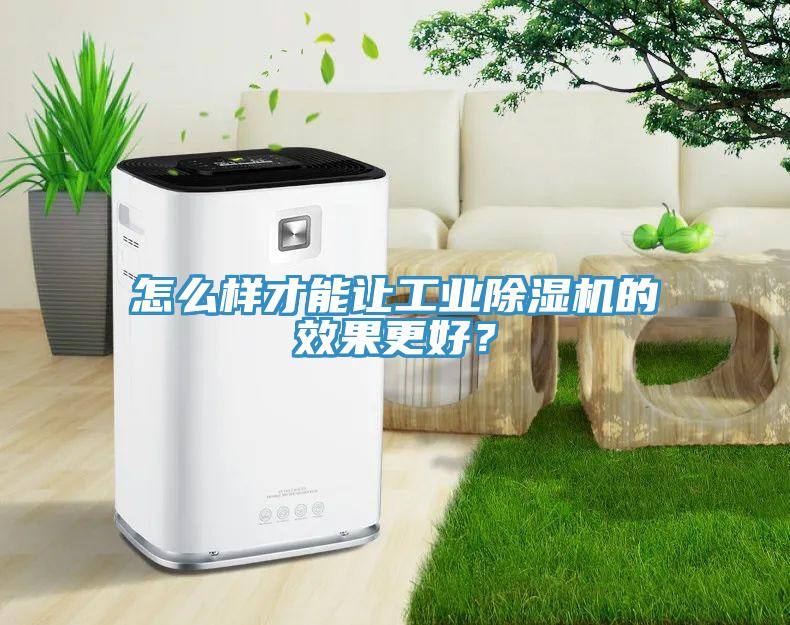 怎么樣才能讓工業(yè)除濕機(jī)的效果更好？