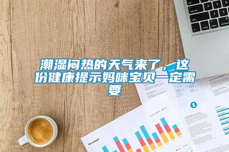 潮濕悶熱的天氣來(lái)了，這份健康提示媽咪寶貝一定需要