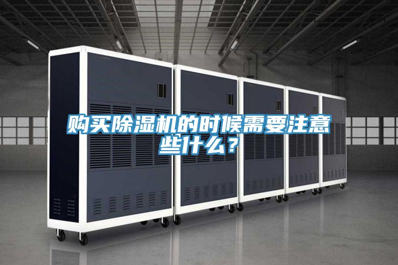 購(gòu)買(mǎi)除濕機(jī)的時(shí)候需要注意些什么？