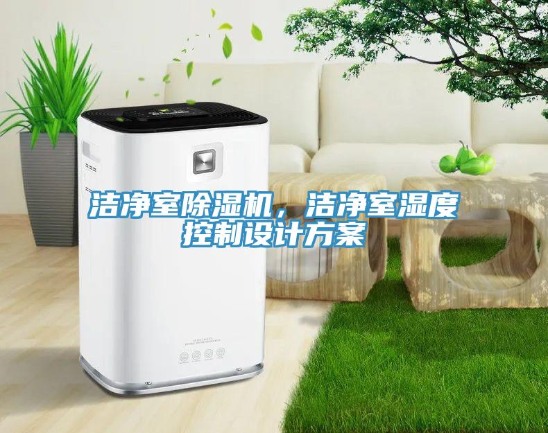 潔凈室除濕機，潔凈室濕度控制設(shè)計方案