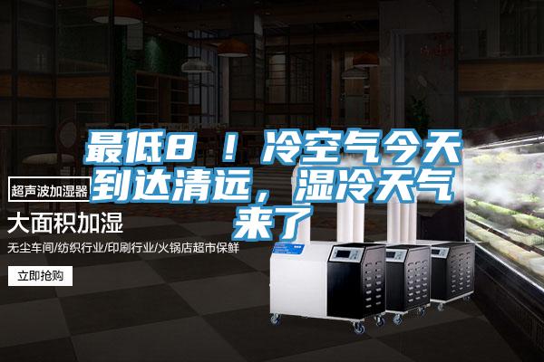 最低8℃！冷空氣今天到達清遠，濕冷天氣來了
