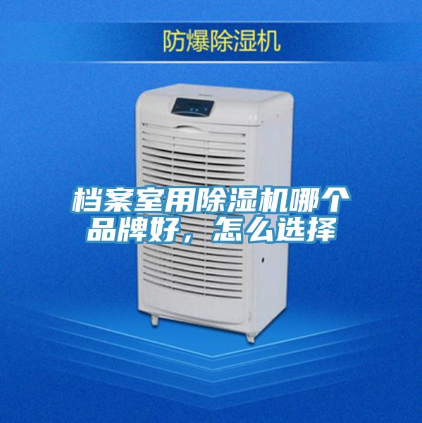 檔案室用除濕機哪個品牌好，怎么選擇