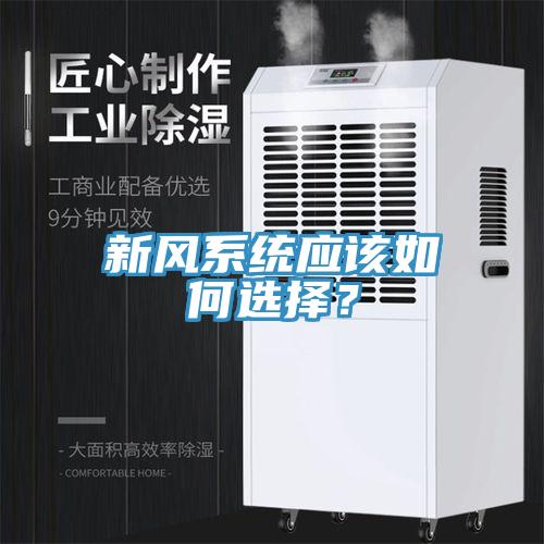 新風(fēng)系統(tǒng)應(yīng)該如何選擇？