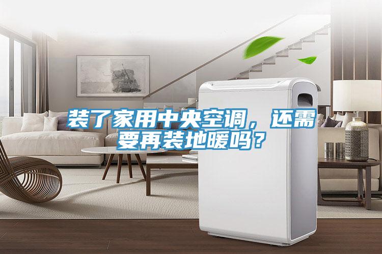裝了家用中央空調(diào)，還需要再裝地暖嗎？