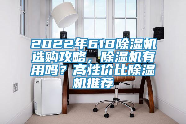2022年618除濕機(jī)選購攻略，除濕機(jī)有用嗎？高性價比除濕機(jī)推薦