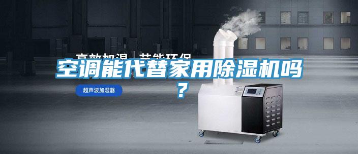 空調(diào)能代替家用除濕機(jī)嗎？