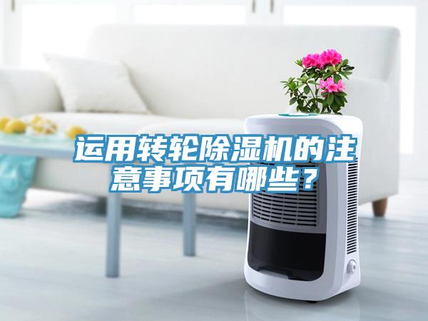 運(yùn)用轉(zhuǎn)輪除濕機(jī)的注意事項(xiàng)有哪些？